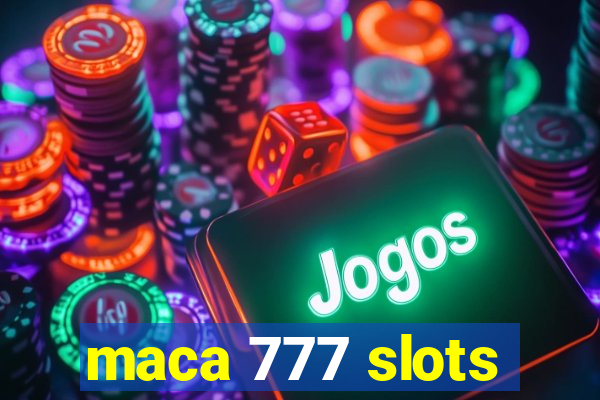 maca 777 slots